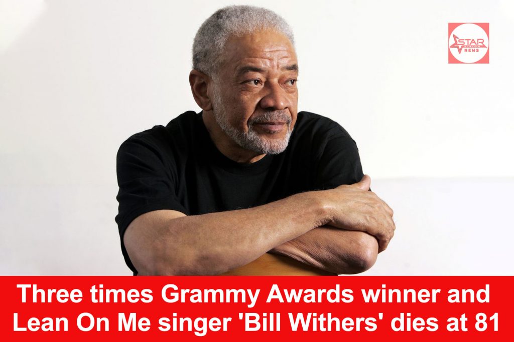 Three times Grammy Awards winner and Lean On Me singer ‘Bill Withers’ dies at 81
